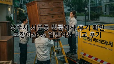상주시 서문동 원룸이사 후기 확인: 포장이사 vs 일반이사 비교 후기! 🤫